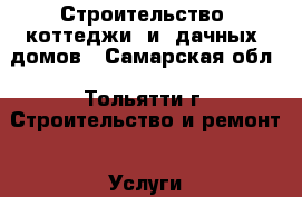 Строительство  коттеджи  и  дачных  домов - Самарская обл., Тольятти г. Строительство и ремонт » Услуги   